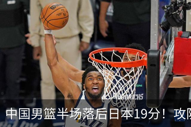 中国男篮半场落后日本19分！攻防两端被爆，郭士强毫无办法，真危险了